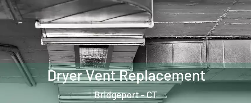  Dryer Vent Replacement Bridgeport - CT