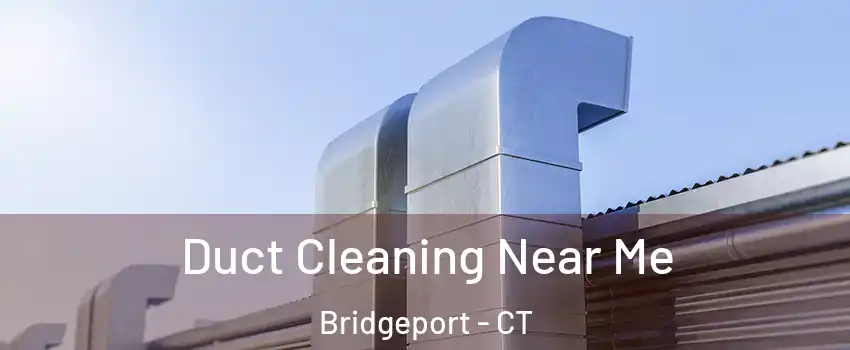  Duct Cleaning Near Me Bridgeport - CT