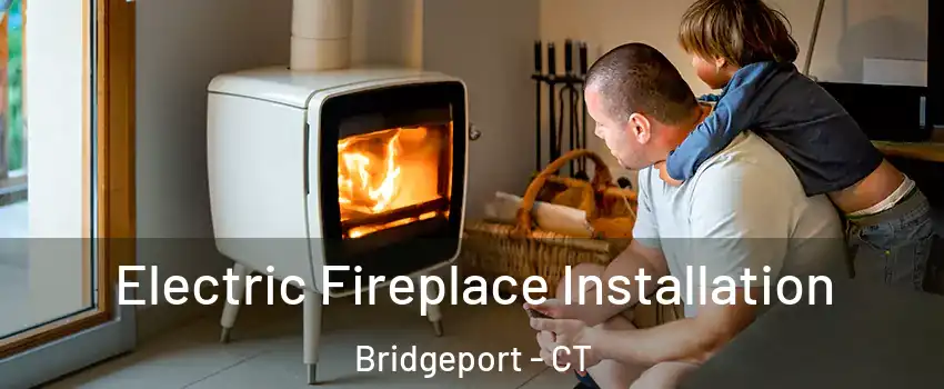  Electric Fireplace Installation Bridgeport - CT