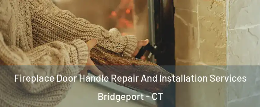  Fireplace Door Handle Repair And Installation Services Bridgeport - CT