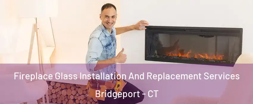  Fireplace Glass Installation And Replacement Services Bridgeport - CT