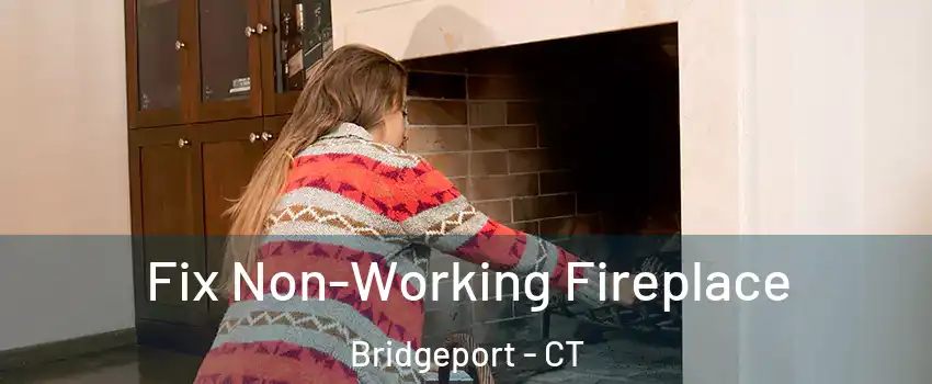  Fix Non-Working Fireplace Bridgeport - CT