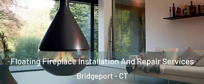 Floating Fireplace Installation And Repair Services Bridgeport - CT