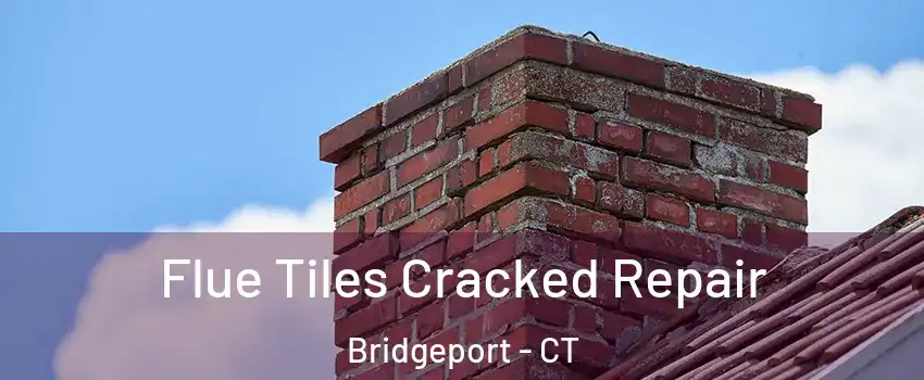 Flue Tiles Cracked Repair Bridgeport - CT