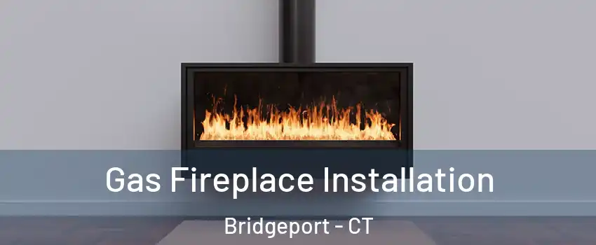  Gas Fireplace Installation Bridgeport - CT