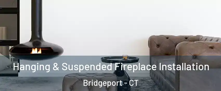  Hanging & Suspended Fireplace Installation Bridgeport - CT