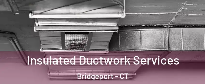  Insulated Ductwork Services Bridgeport - CT