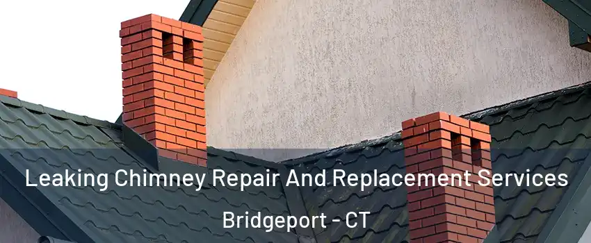  Leaking Chimney Repair And Replacement Services Bridgeport - CT