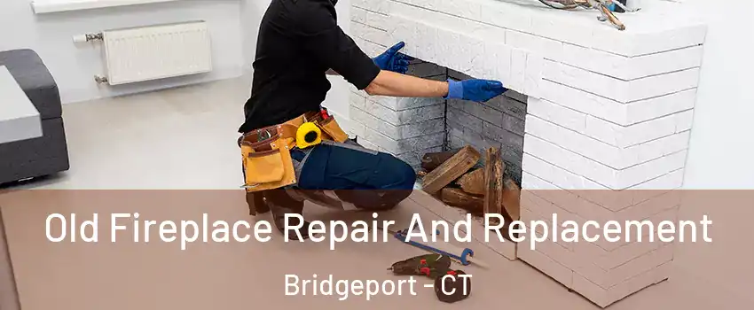  Old Fireplace Repair And Replacement Bridgeport - CT
