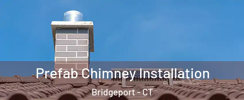  Prefab Chimney Installation Bridgeport - CT