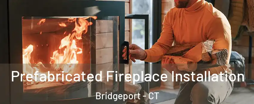  Prefabricated Fireplace Installation Bridgeport - CT