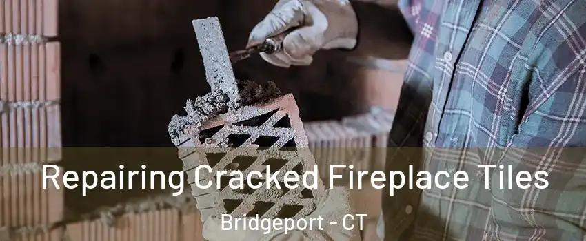  Repairing Cracked Fireplace Tiles Bridgeport - CT