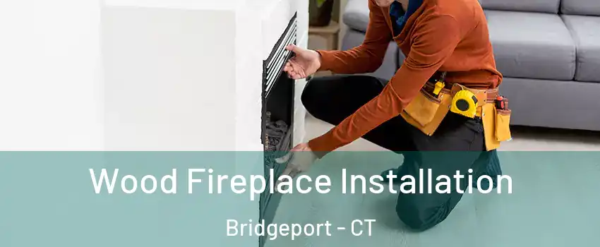  Wood Fireplace Installation Bridgeport - CT
