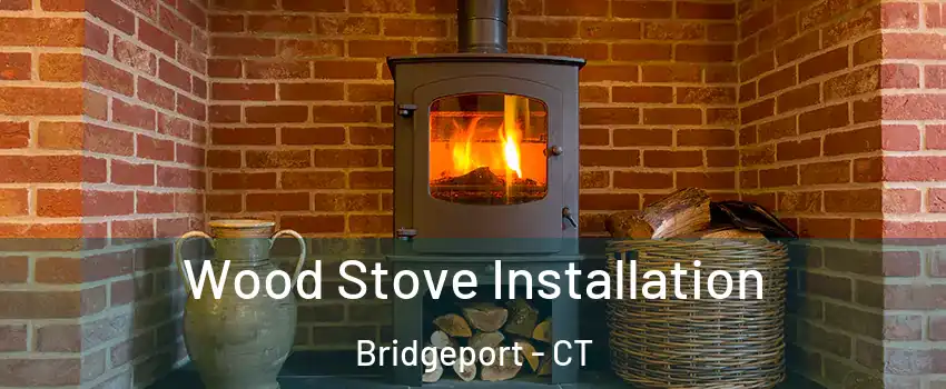  Wood Stove Installation Bridgeport - CT